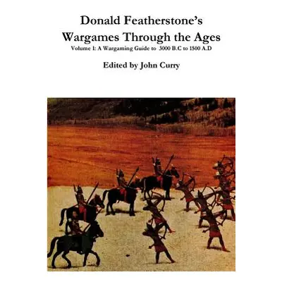 "Donald Featherstone's Wargames Through the Ages Volume 1 A Wargaming Guide to 3000 B.C to 1500 