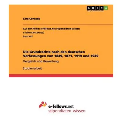 "Die Grundrechte nach den deutschen Verfassungen von 1849, 1871, 1919 und 1949: Vergleich und Be