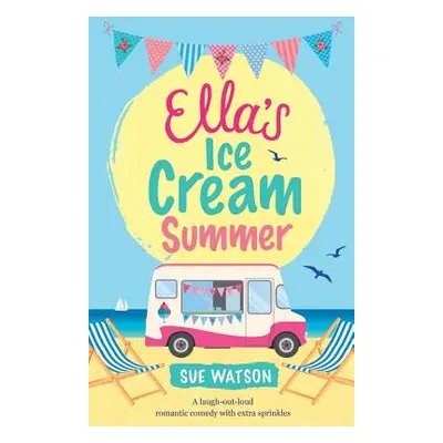 "Ella's Ice-Cream Summer: A laugh out loud romantic comedy with extra sprinkles" - "" ("Watson S