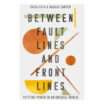 "Between Fault Lines and Front Lines: Shifting Power in an Unequal World" - "" ("Hujo Katja")