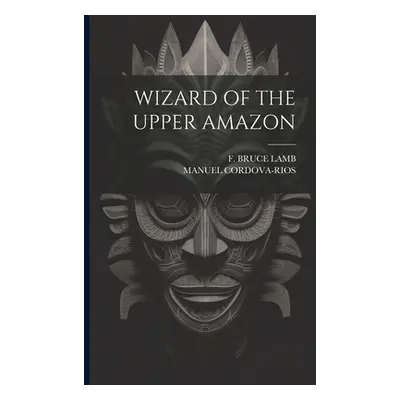 "Wizard of the Upper Amazon" - "" ("Cordova-Rios Manuel")