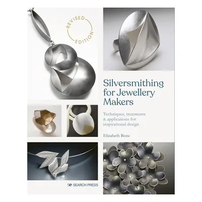 "Silversmithing for Jewellery Makers: Techniques, Treatments & Applications for Inspirational De