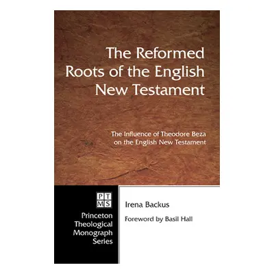 "The Reformed Roots of the English New Testament" - "" ("Backus Irena")