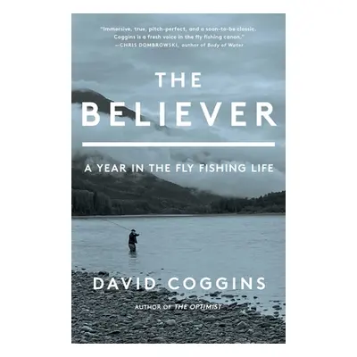 "The Believer: A Year in the Fly Fishing Life" - "" ("Coggins David")