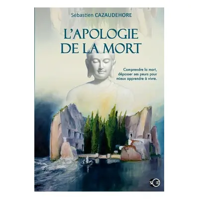 "L'apologie de la mort: Comprendre la mort, dpasser ses peurs pour apprendre vivre" - "" ("Caza