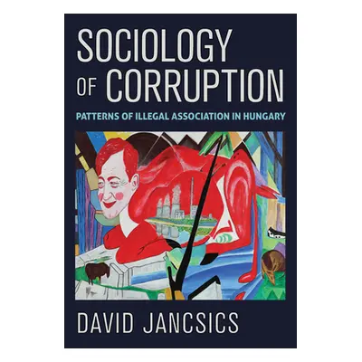 "Sociology of Corruption: Patterns of Illegal Association in Hungary" - "" ("Jancsics David")