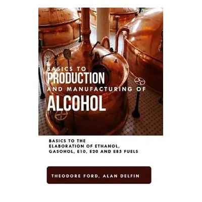 "Basics to production and manufacturing of alcohol: Basics to the elaboration of ethanol, gasoho