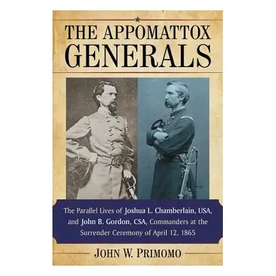 "The Appomattox Generals: The Parallel Lives of Joshua L. Chamberlain, Usa, and John B. Gordon, 