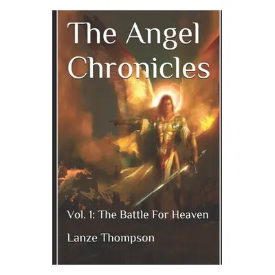 "The Angel Chronicles 2nd Edition: Volume 1: The Battle for Heaven" - "" ("Thompson Lanze")