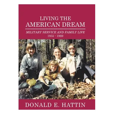 "Living the American Dream: Military Service and Family Life 1955 - 1969" - "" ("Hattin Donald E