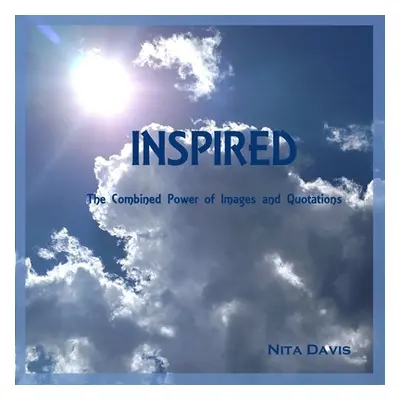 "Inspired: The Combined Power of Images and Quotations" - "" ("Davis Nita")