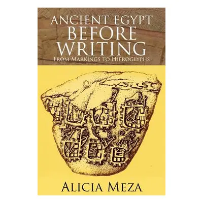 "Ancient Egypt Before Writing: From Markings to Hieroglyphs" - "" ("Meza Alicia")