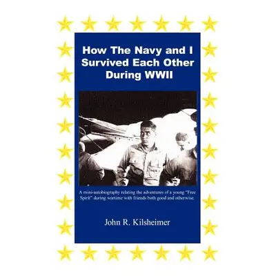 "How the Navy and I Survived Each Other During WWII" - "" ("Kilsheimer John R.")