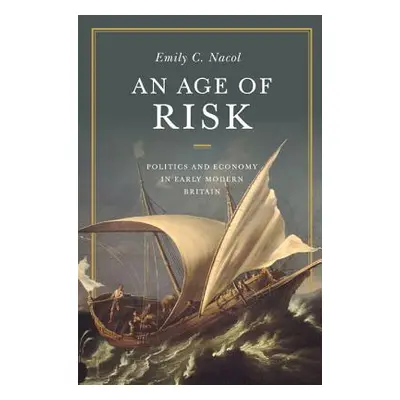 "An Age of Risk: Politics and Economy in Early Modern Britain" - "" ("Nacol Emily")