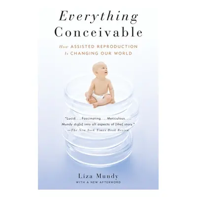 "Everything Conceivable: How the Science of Assisted Reproduction Is Changing Our World" - "" ("