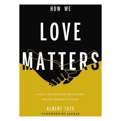 "How We Love Matters: A Call to Practice Relentless Racial Reconciliation" - "" ("Tate Albert")