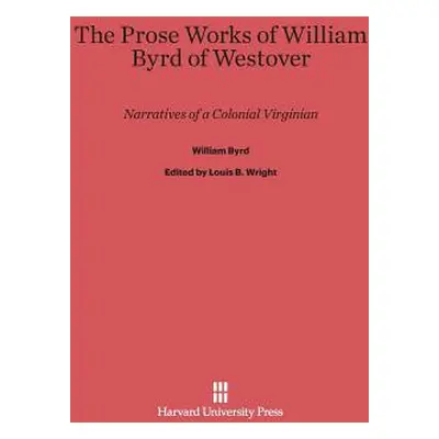 "The Prose Works of William Byrd of Westover: Narratives of a Colonial Virginian" - "" ("Byrd Wi