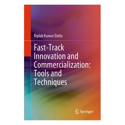 "Fast-Track Innovation and Commercialization: Tools and Techniques" - "" ("Datta Biplab Kumar")