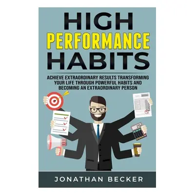 "High Performance Habits: Achieve Extraordinary Results Transforming Your Life Through Powerful 