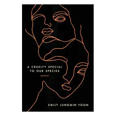 "A Cruelty Special to Our Species: Poems" - "" ("Yoon Emily Jungmin")