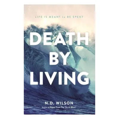 "Death by Living: Life Is Meant to Be Spent" - "" ("Wilson N. D.")