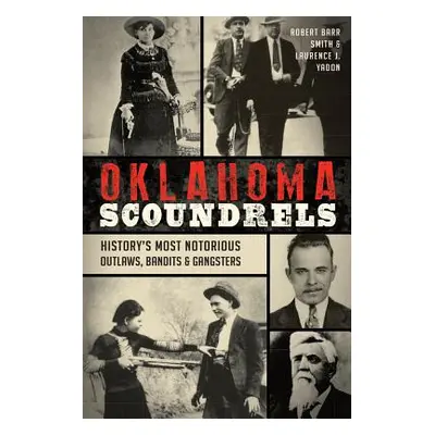 "Oklahoma Scoundrels: History's Most Notorious Outlaws, Bandits & Gangsters" - "" ("Yadon Robert