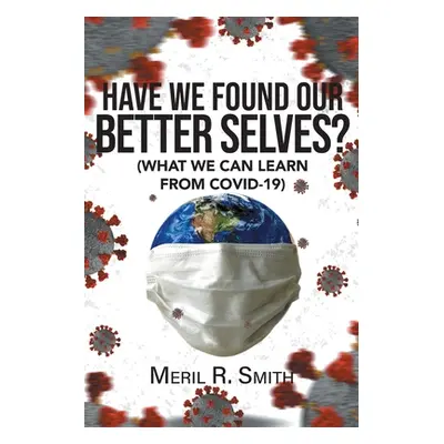 "Have We Found Our Better Selves?: (What We Can Learn from Covid-19)" - "" ("Smith Meril R.")