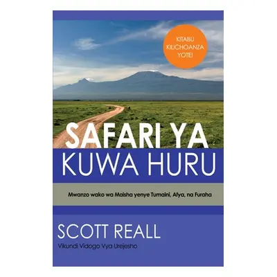 "Safari YA Kuwa Huru: Mwanzo wako wa Maisha yenye Tumaini, Afya, na Furaha" - "" ("Reall Scott")