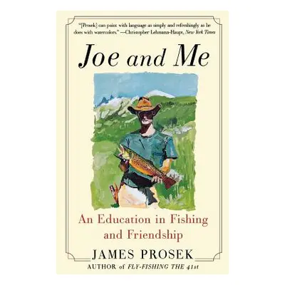 "Joe and Me: An Education in Fishing and Friendship" - "" ("Prosek James")