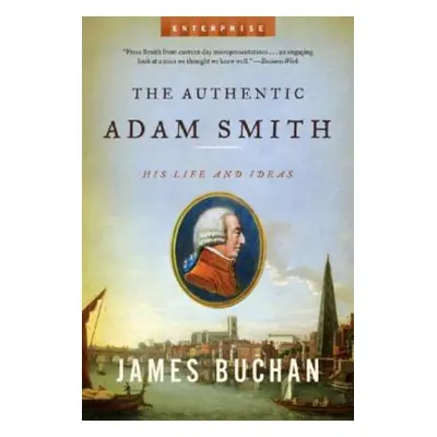 "Authentic Adam Smith: His Life and Ideas" - "" ("Buchan James")