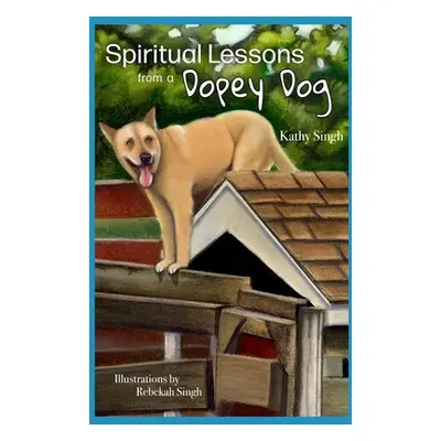 "Spiritual Lessons from a Dopey Dog: A Lighthearted Daily Devotional" - "" ("Singh Rebekah")