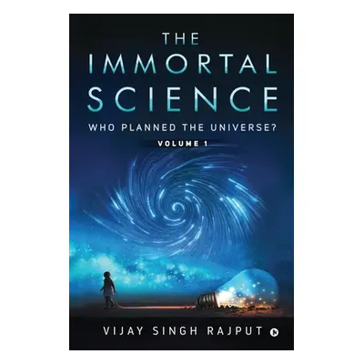 "The Immortal Science: Who Planned the Universe?" - "" ("Vijay Singh Rajput")