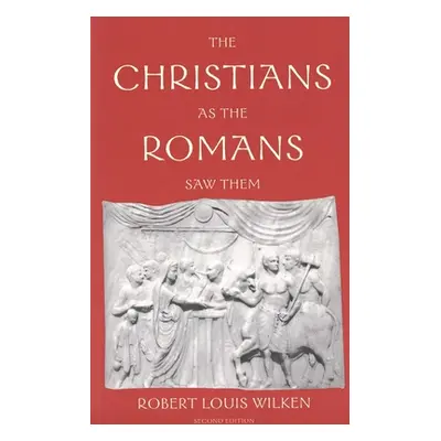 "The Christians as the Romans Saw Them" - "" ("Wilken Robert Louis")