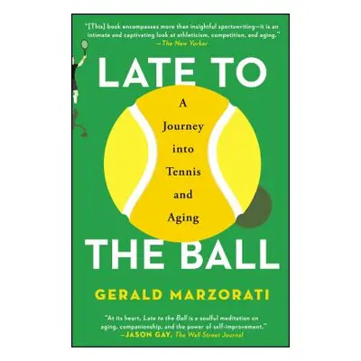 "Late to the Ball: A Journey Into Tennis and Aging" - "" ("Marzorati Gerald")