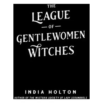 "The League of Gentlewomen Witches" - "" ("Holton India")