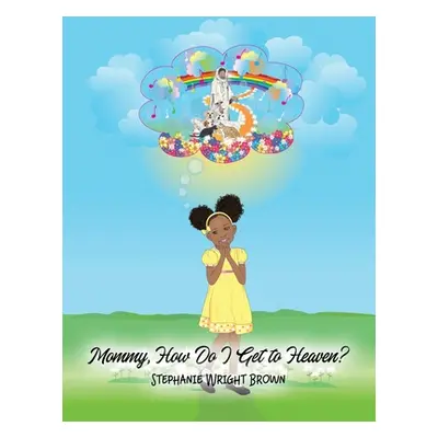 "Mommy, How Do I Get to Heaven?" - "" ("Brown Stephanie Wright")