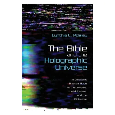 "The Bible and the Holographic Universe" - "" ("Polsley Cynthia C.")