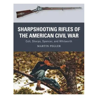 "Sharpshooting Rifles of the American Civil War: Colt, Sharps, Spencer, and Whitworth" - "" ("Pe