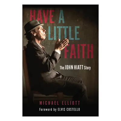 "Have a Little Faith: The John Hiatt Story" - "" ("Elliott Michael")