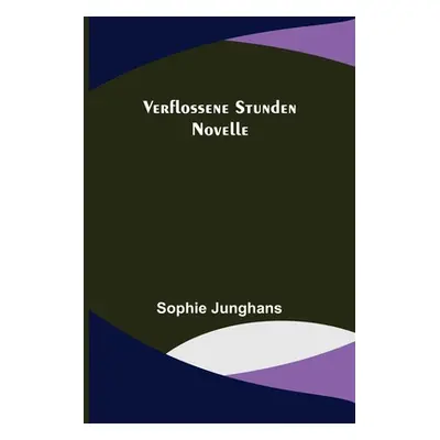 "Verflossene Stunden: Novelle" - "" ("Junghans Sophie")