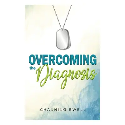 "Overcoming The Diagnosis" - "" ("Ewell Channing")