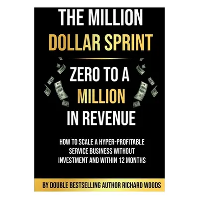 "The Million Dollar Sprint - Zero to One Million In Revenue: How to scale a hyper-profitable ser