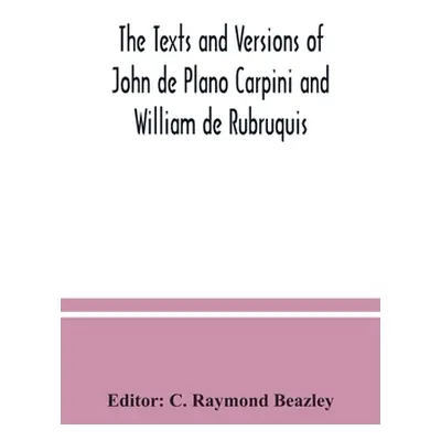 "The texts and versions of John de Plano Carpini and William de Rubruquis" - "" ("Raymond Beazle