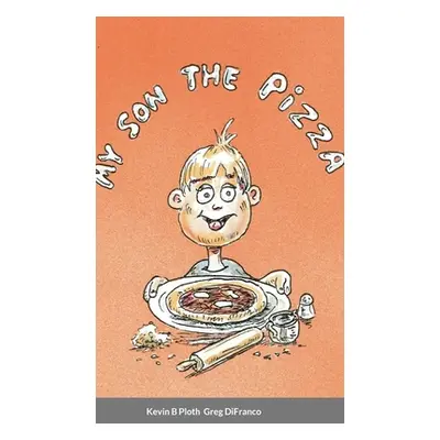 "My Son the Pizza: Illustrated Short Story of a Father & Son cooking Recipe included" - "" ("Plo