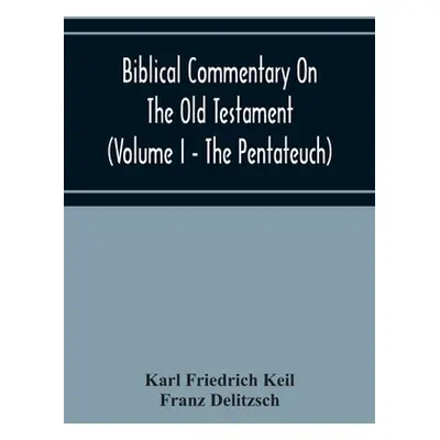 "Biblical Commentary On The Old Testament (Volume I - The Pentateuch)" - "" ("Friedrich Keil Kar