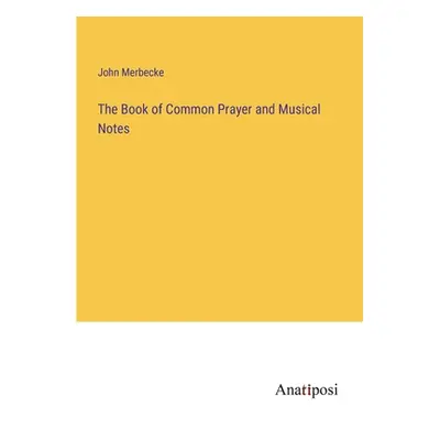 "The Book of Common Prayer and Musical Notes" - "" ("Merbecke John")