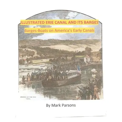 "ILLUSTRATED ERIE CANAL AND ITS BARGES - Barge-Boats on America's Early Canals" - "" ("Parsons M