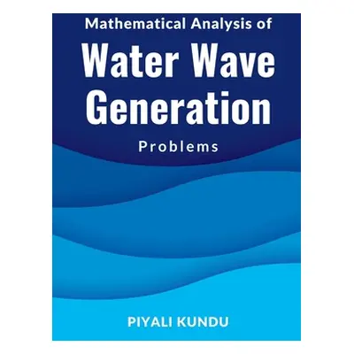 "Mathematical Analysis of Water Wave Generation Problems" - "" ("Kundu Piyali")