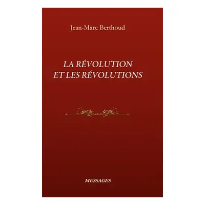 "La Rvolution Et Les Rvolutions" - "" ("Berthoud Jean-Marc")