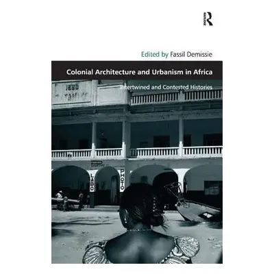 "Colonial Architecture and Urbanism in Africa: Intertwined and Contested Histories" - "" ("Demis